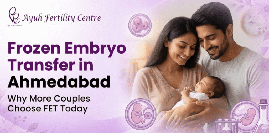 Frozen embryo transfer in ahmedabad: why more couples choose fet today 3 Frozen embryo transfer in ahmedabad at ayuh fertility centre